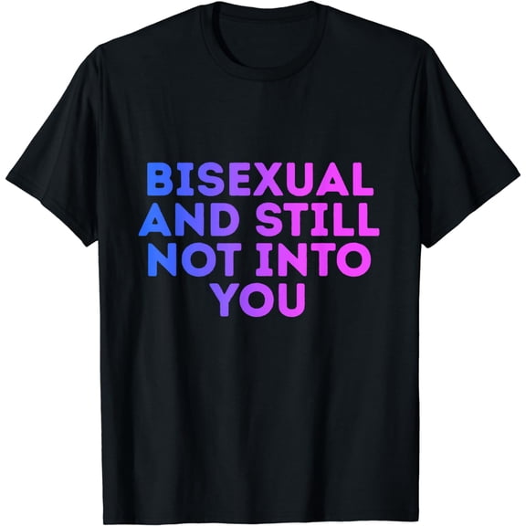 Bisexual And Still Not Into You Funny Bi Pride Humor Novelty T-Shirt