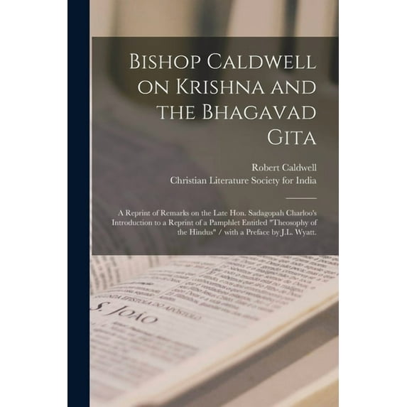 Bishop Caldwell on Krishna and the Bhagavad Gita: a Reprint of Remarks on the Late Hon. Sadagopah Charloo's Introduction, (Paperback)