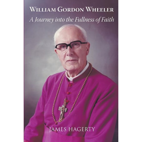 Bishop Gordon Wheeler : A Journey into the Fullnes of Faith