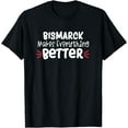 thumbnail image 1 of Bismarck Makes Everything Better T-Shirt, 1 of 3
