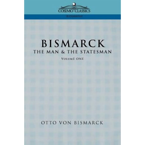 Bismarck: The Man & the Statesman, Vol. 1 (Paperback)