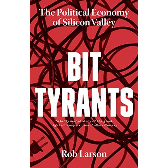 Pre-Owned Bit Tyrants: The Political Economy of Silicon Valley (Paperback) by Rob Larson