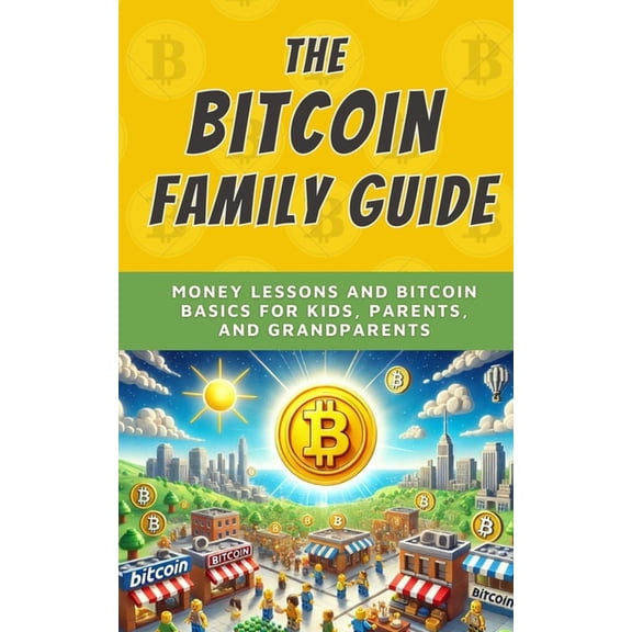 Bit by Bitcoin The Bitcoin Family Guide: Money Lessons and Bitcoin Basics for Kids, Parents, and Grandparents, Book 5, (Paperback)