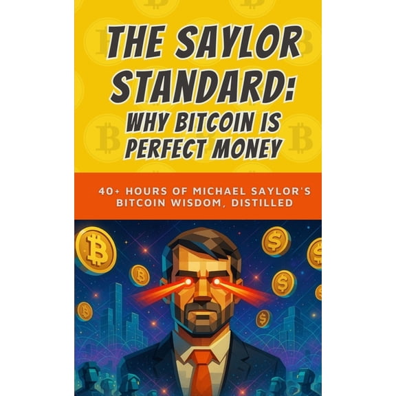 Learning How Bitcoin Works The Saylor Standard: Why Bitcoin is Perfect Money: 40+ Hours of Michael Saylor's Bitcoin Wisdom, Distilled, Book 9, (Paperback)