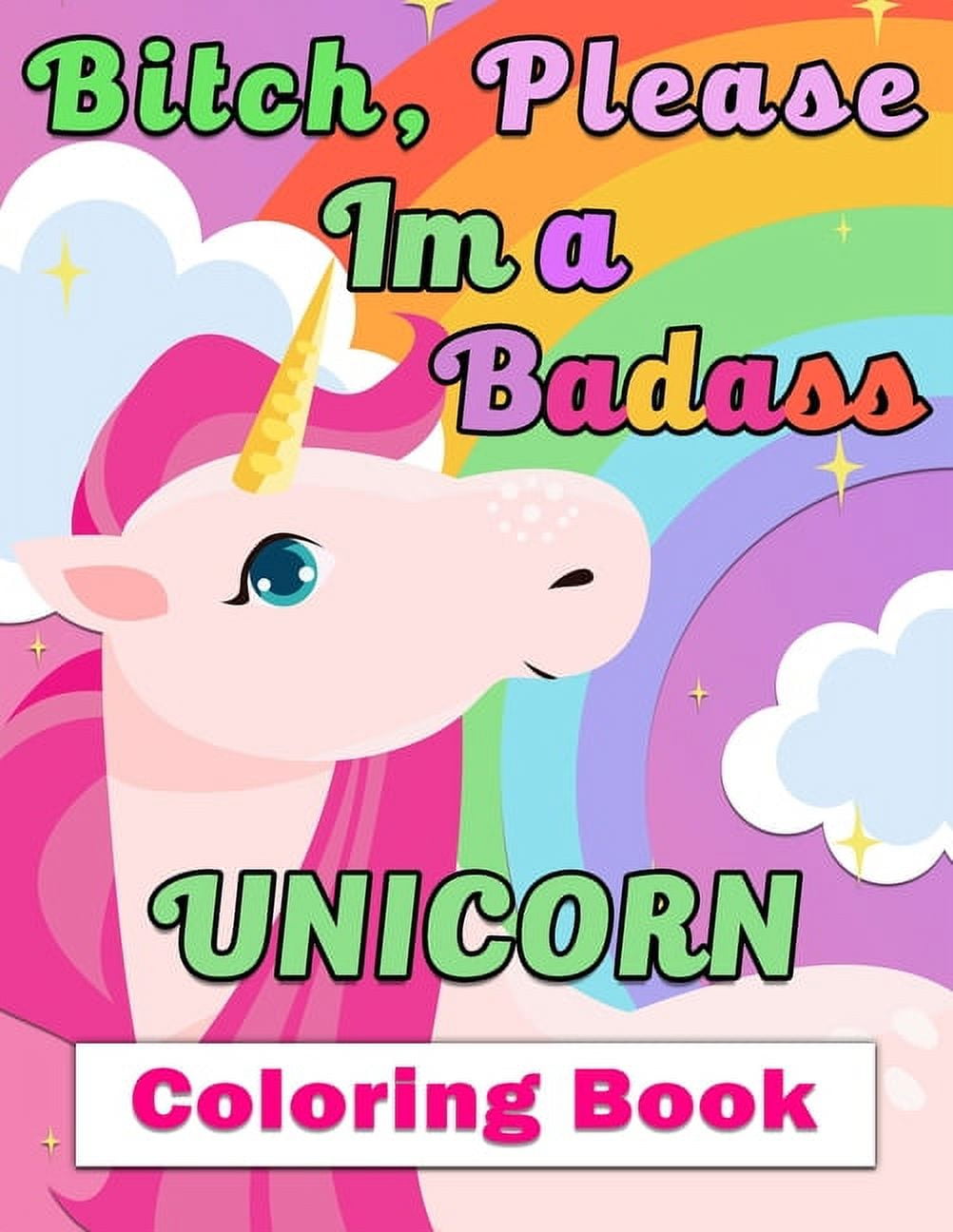 Bitch, Please I'm a Badass Unicorn Coloring Book: Beautiful Various Unicorn Coloring Page Design - 50 Featuring illustration, Special Gift for kids ages 4-8 Who Loves Unicorn (Paperback)