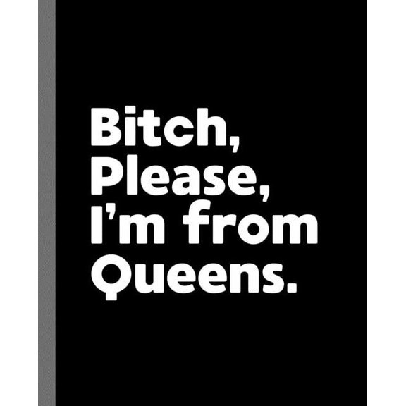 Bitch, Please. I'm From Queens.: A Vulgar Adult Composition Book for a Native Queens, NY Resident (Paperback)