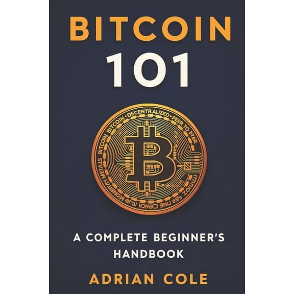 Bitcoin 101: A Complete Beginner's Handbook, (Paperback)