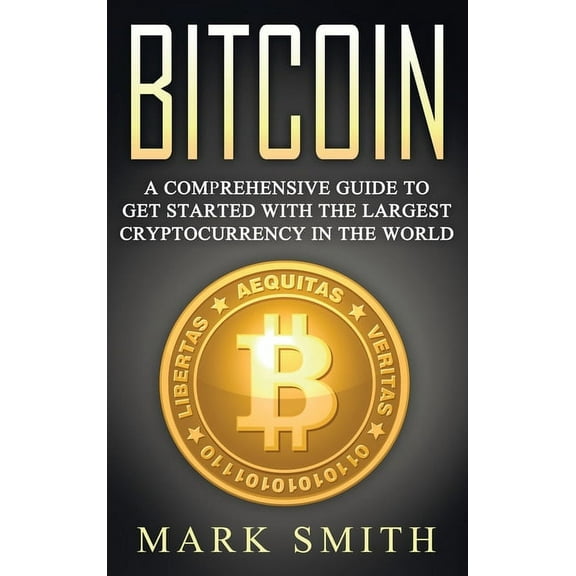Cryptocurrency Bitcoin: A Comprehensive Guide To Get Started With the Largest Cryptocurrency in the World, Book 2, (Hardcover)
