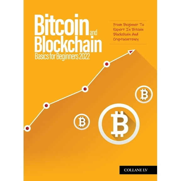 Bitcoin And Blockchain Basics for Beginners 2022: From Beginner To Expert In Bitcoin Blockchain And Cryptocurrency, (Hardcover)