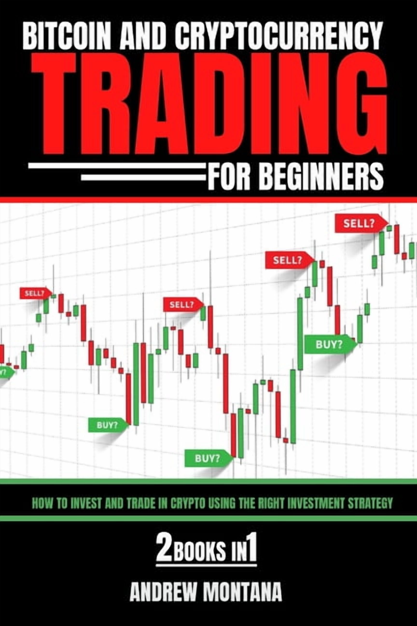 Bitcoin And Cryptocurrency Trading For Beginners: How to Invest and Trade  in Crypto using the Right Investment Strategy 2 Books in 1, (Paperback) -  Walmart.com