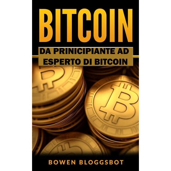 Bitcoin, Blockchain, Cryptocurrency Trading, Cryptocurrency Trading, Cryptocurrency Mining: Bitcoin: Da Principiante ad Eseperto di BITCOIN (Paperback)