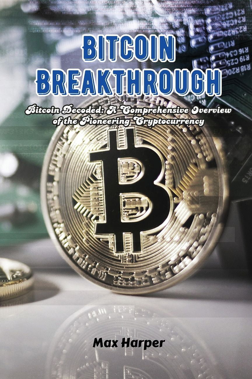 Bitcoin Breakthrough: Bitcoin decoded: a comprehensive overview of the  pioneering cryptocurrency, (Paperback) - Walmart.com