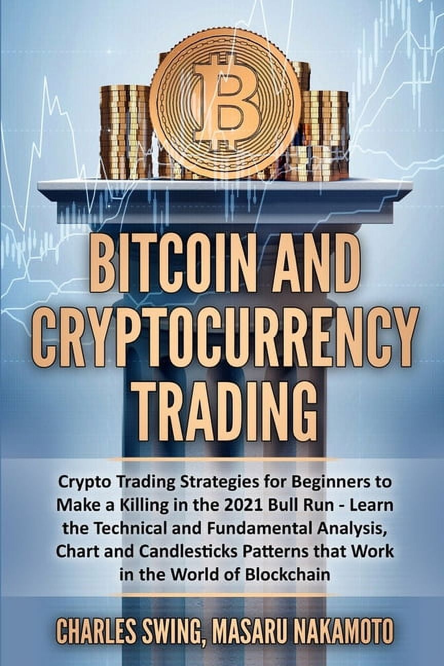 Bitcoin and Cryptocurrency Trading: Crypto Trading Strategies for Beginners  to Make a Killing in the 2021 Bull Run - Learn the Technical and ...