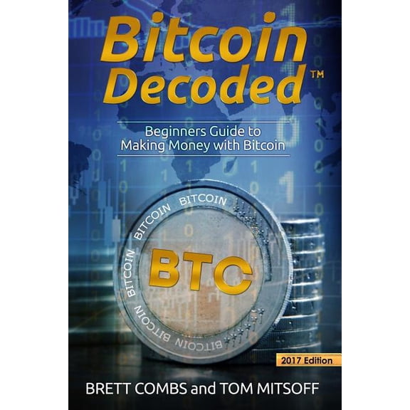 Bitcoin Decoded : Bitcoin Beginner's Guide to Mining and the Strategies to Make Money with Cryptocurrencies