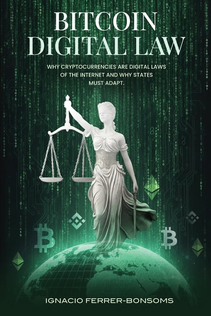 Bitcoin Digital Law: Why Cryptocurrencies are Digital Laws of the Internet Jurisdiction and Why States Must Adapt, (Paperback)