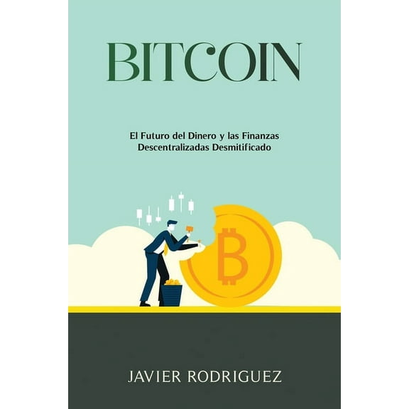 Bitcoin: El Futuro del Dinero y las Finanzas Descentralizadas Desmitificado, (Paperback)
