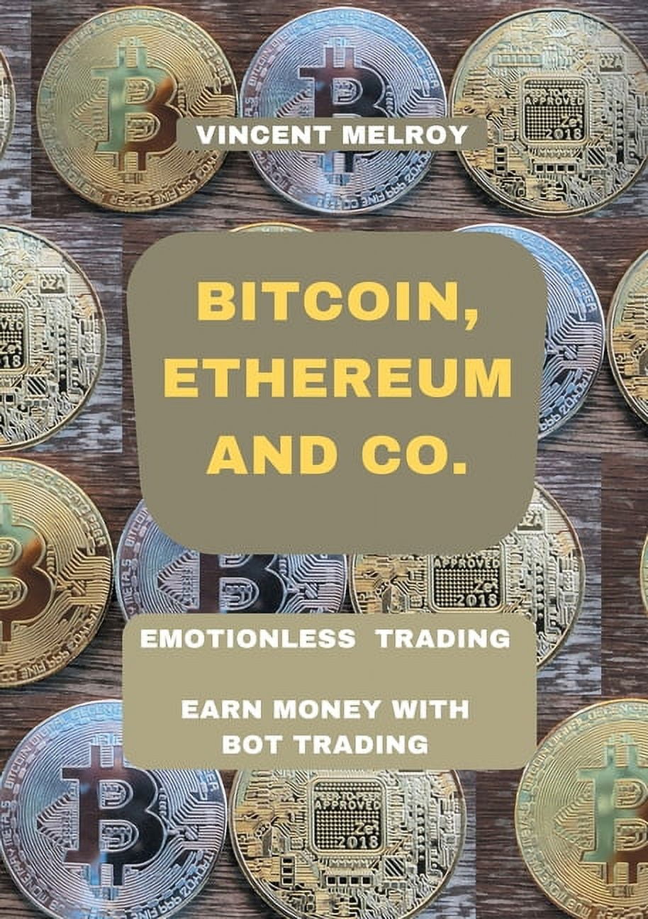 Bitcoin, Ethereum and Co. : Emotionless Trading Earn money with Bot Trading  (Paperback)