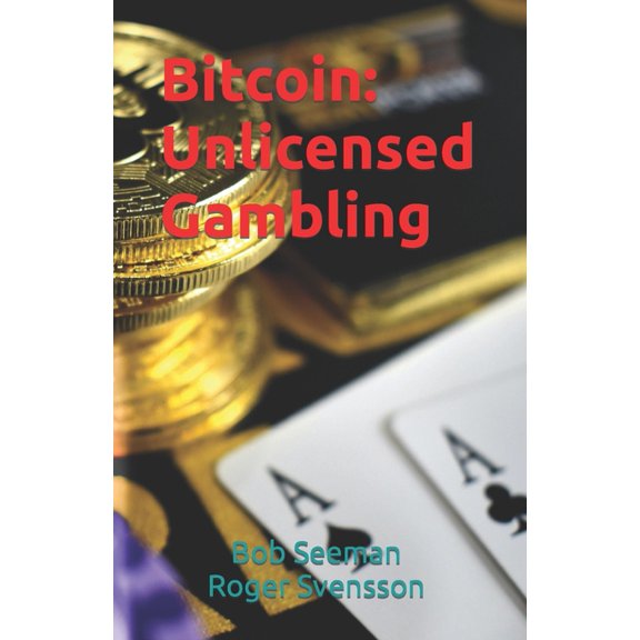 Bitcoin Exposed: Bitcoin: Unlicensed Gambling (Paperback)