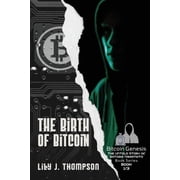 Bitcoin Genesis The Untold Story of Sat The Birth of Bitcoin Uncovering the Life and Times of Satoshi Nakamoto, Book 1, Paperback