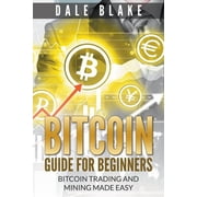 Bitcoin Guide For Beginners Bitcoin Trading and Mining Made Easy, Paperback