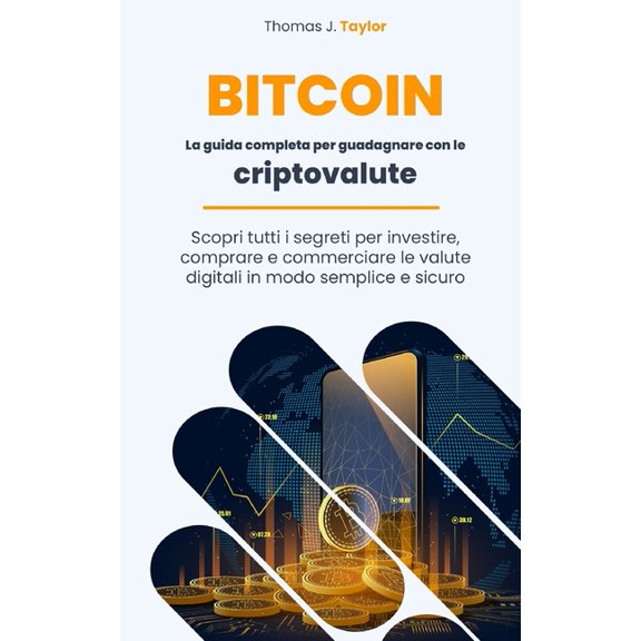 Bitcoin: La guida completa per guadagnare con le criptovalute. Scopri tutti i segreti per investire, comprare e commerci, (Paperback)