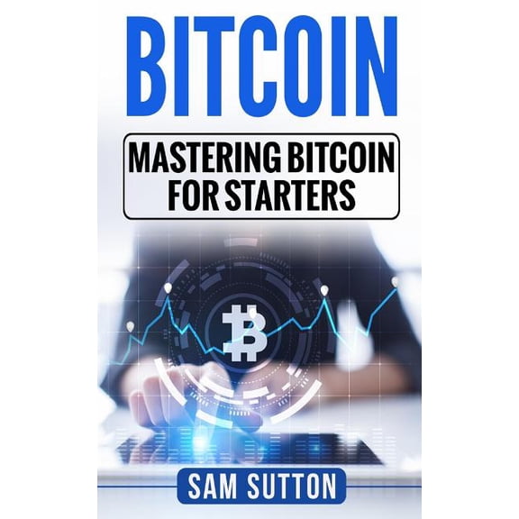 Bitcoin : Mastering Bitcoin for Starters