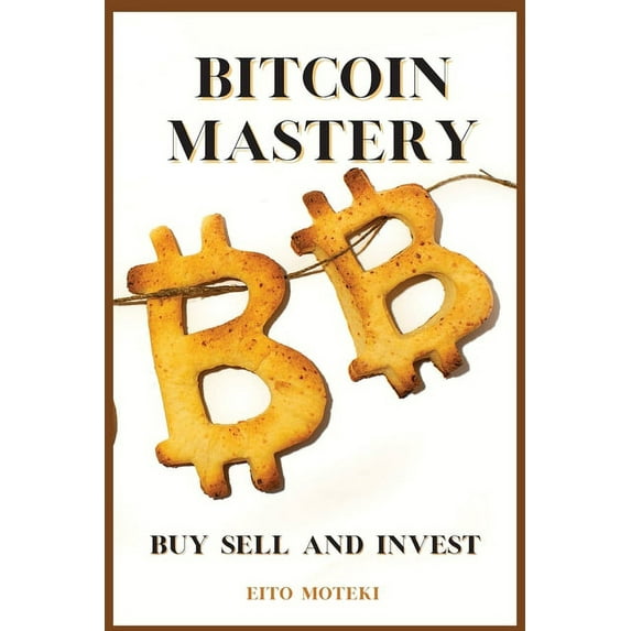 Bitcoin Mastery : The Next Global Reserve Currency. Buy, Sell and Invest. (Paperback)