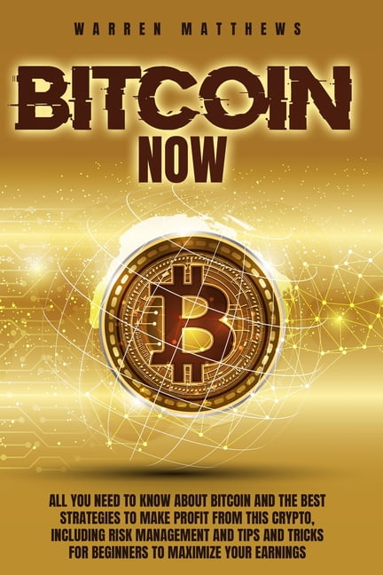 Bitcoin Now : All You Need To Know About Bitcoin And The Best Strategies To Make Profit From This Crypto, Including Risk Management And Tips And Tricks For Beginners To Maximize Your Earnings (Paperback)