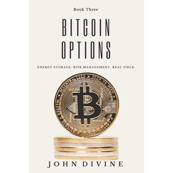 Bitcoin Options: Energy Storage, Risk Management, Real Yield, (Paperback)