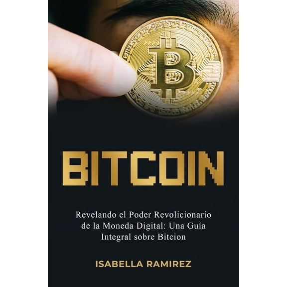 Bitcoin: Revelando El Poder Revolucionario de la Moneda Digital: Una Gua Integral Sobre Bitcoin, (Paperback)