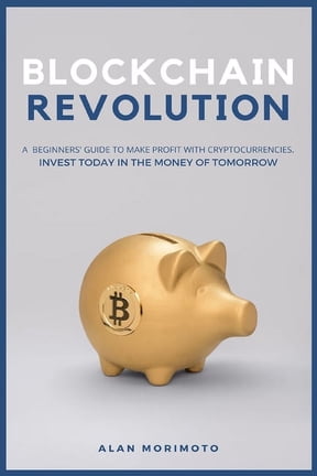 Bitcoin Revolution: A Beginners' Guide to Make Profit with cryptocurrencies. Invest Today in the Money of Tomorrow, (Paperback)
