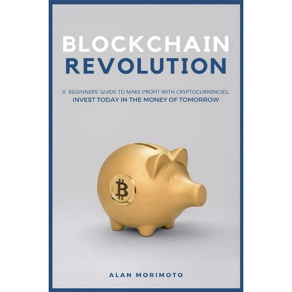 Bitcoin Revolution: A Beginners' Guide to Make Profit with cryptocurrencies. Invest Today in the Money of Tomorrow, (Paperback)