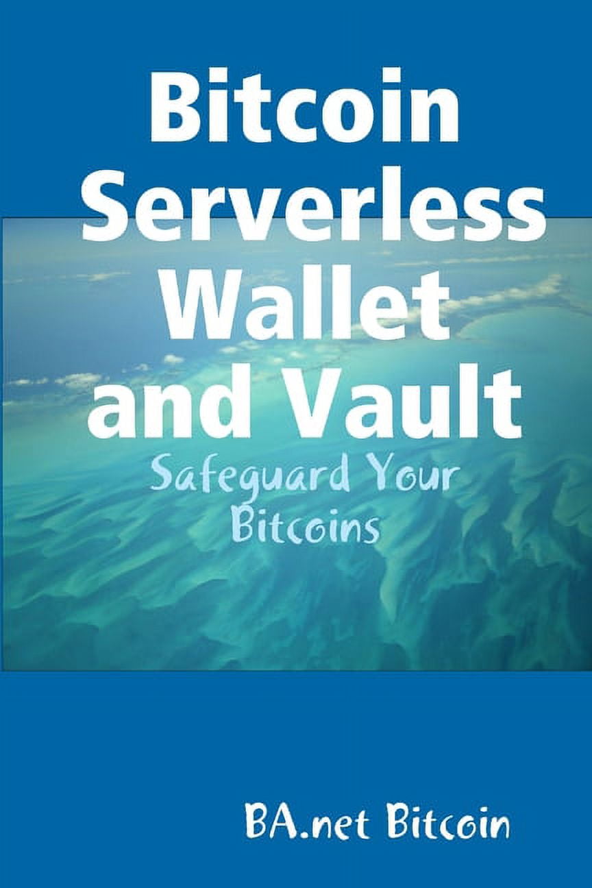 Bitcoin Serverless Wallet and Vault - BA.net [Book]