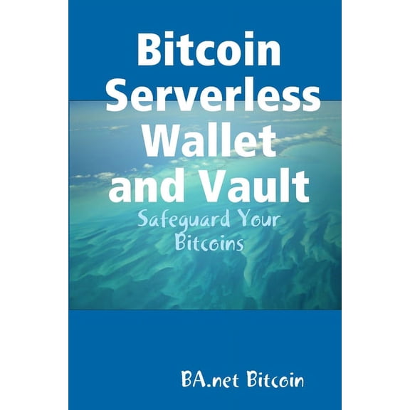 Bitcoin Serverless Wallet and Vault - BA.net, (Paperback)