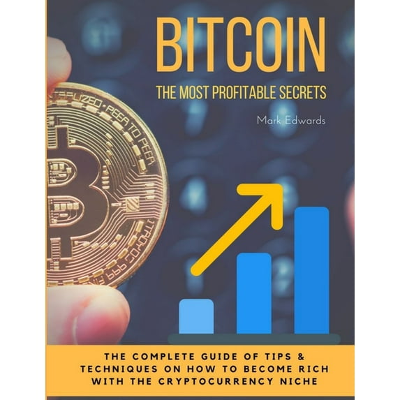 Bitcoin: The Most Profitable secrets. The complete guide of tips & techniques on how to become rich with the cryptocurre, (Paperback)