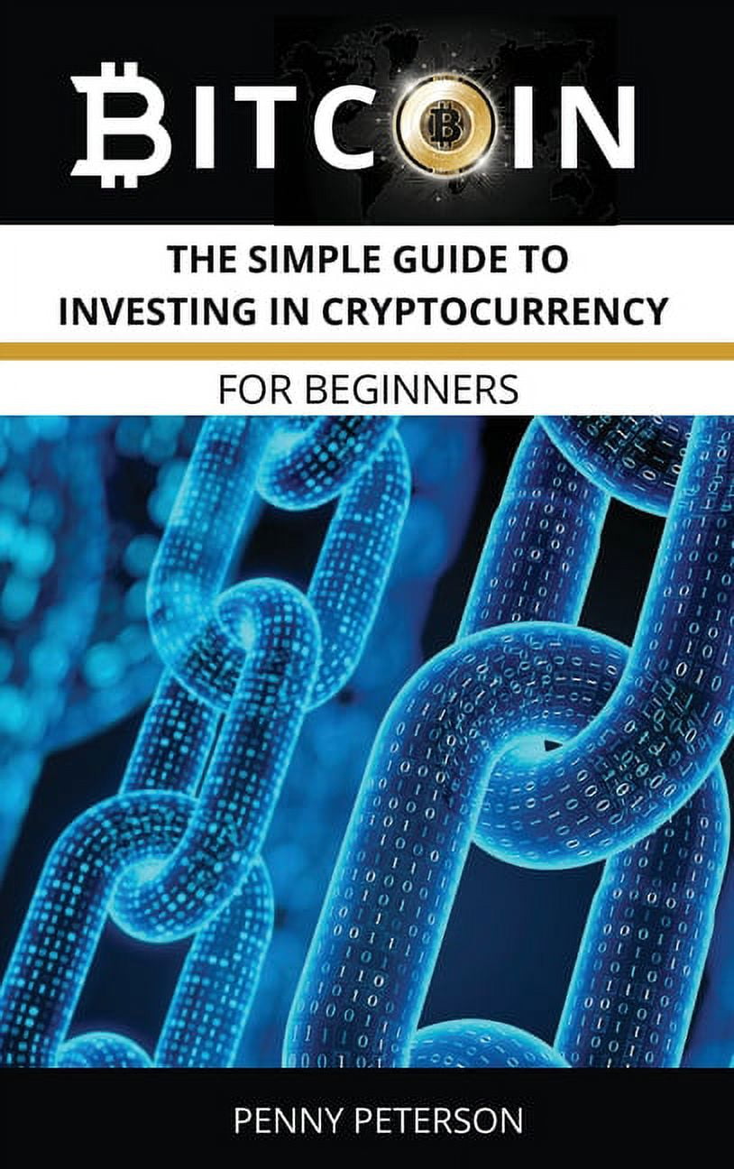 Bitcoin : The Simple Guide To Investing In Cryptocurrency for Beginners  (Hardcover)