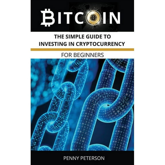 Bitcoin : The Simple Guide To Investing In Cryptocurrency for Beginners (Hardcover)