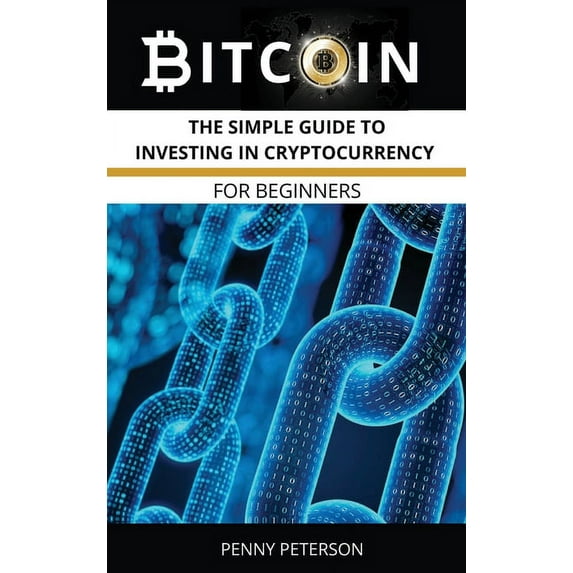 Bitcoin : The Simple Guide To Investing In Cryptocurrency for Beginners (Hardcover)