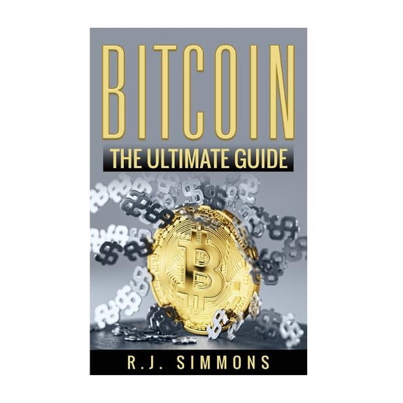 Bitcoin: The Ultimate Beginners Cryptocurrency Digital Money Trading Guide Paperback 1536928704 9781536928709 R.J. Simmons