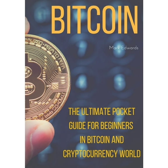 Bitcoin: The Ultimate Pocket Guide for Beginners in Bitcoin and Cryptocurrency World, (Paperback)