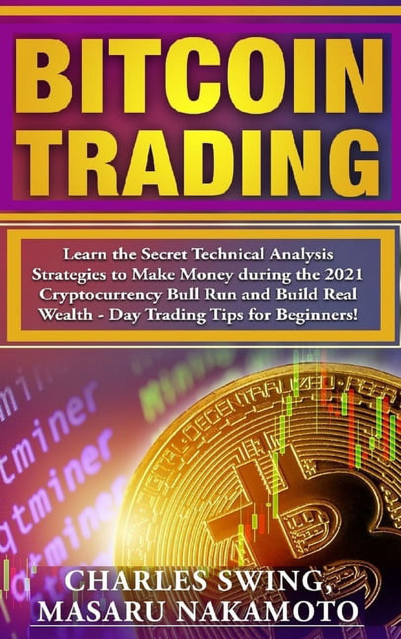 Bitcoin Trading: Learn the Secret Technical Analysis Strategies to Make  Money during the 2021 Cryptocurrency Bull Run and Build Real Wealth - Day  Trading Tips for Beginners! (Hardcover) - Walmart.com