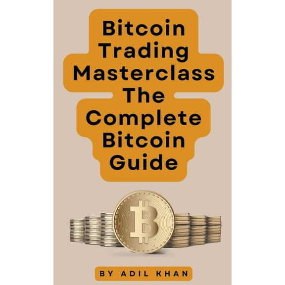 Bitcoin Trading Masterclass: The Complete Bitcoin Guide, (Paperback)