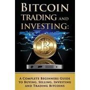 Bitcoin, Bitcoins, Litecoin, Litecoins, Crypto-Currency Bitcoin Trading and Investing A Complete Beginners Guide to Buying, Selling, Investing and Trading Bitcoins Paperback