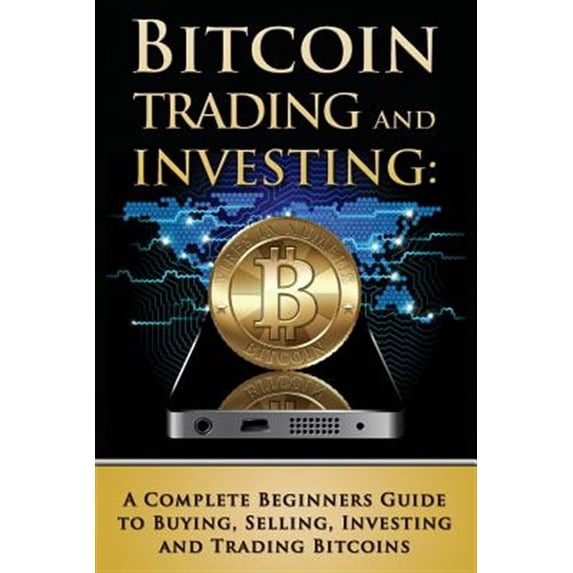 Bitcoin, Bitcoins, Litecoin, Litecoins, Crypto-Currency: Bitcoin Trading and Investing: A Complete Beginners Guide to Buying, Selling, Investing and Trading Bitcoins (Paperback)