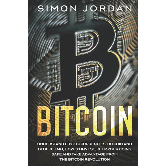 Bitcoin: Understand Cryptocurrencies, Bitcoin And Blockchain, How To Invest, Keep Your Coins Safe And Take Advantage From The Bitcoin Revolution (Paperback)