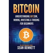 Bitcoin Understanding Bitcoin, Mining, Investing & Trading for Beginners Paperback by Sean Bennett