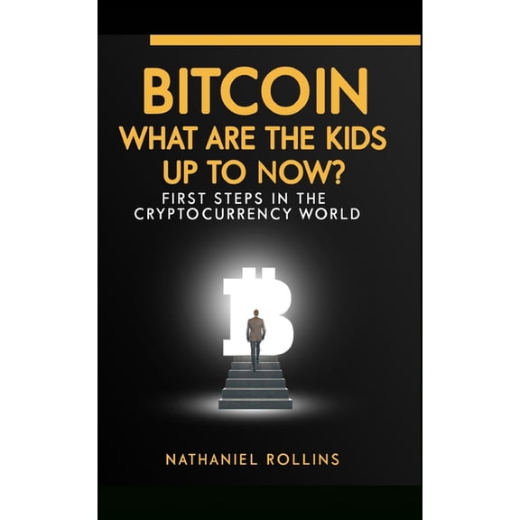 Bitcoin: What are the Kids up to NOW?: First Steps In The Cryptocurrency World (Paperback)