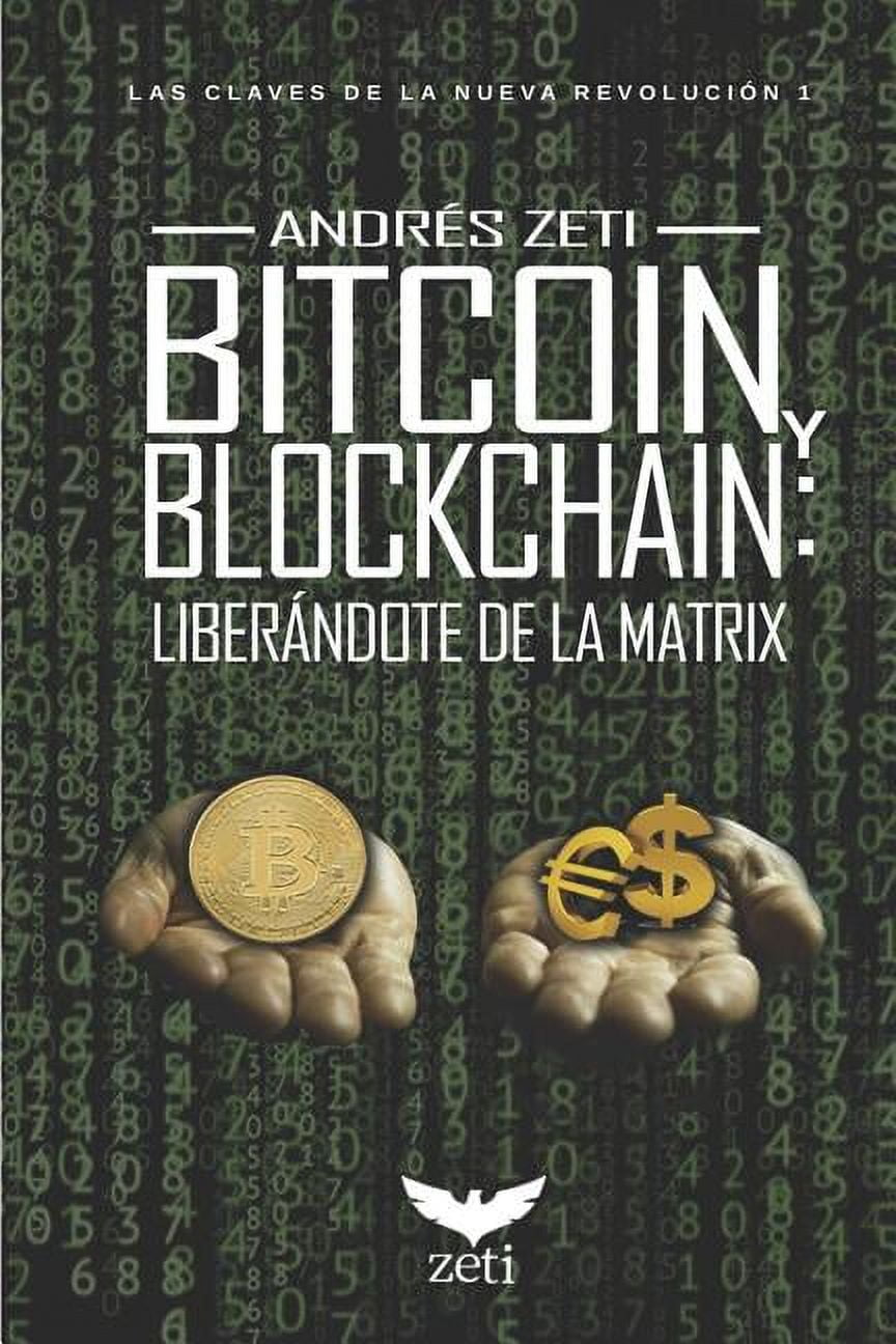 Bitcoin Y Blockchain : Liberándote de la Matrix: Las Claves de la Nueva  Revolución #1 (Paperback) - Walmart.com