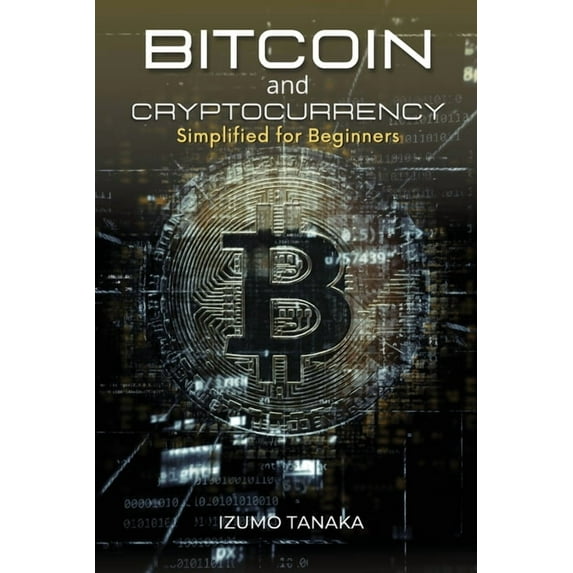 Bitcoin and Cryptocurrency Simplified for Beginners : Your simple guide to understanding and investing in cryptocurrency (Paperback)