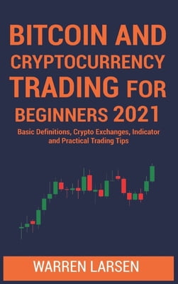 Pre-Owned Bitcoin and Cryptocurrency Trading for Beginners 2021: Basic Definitions, Crypto Exchanges, Indicator, And Practical Trading Tips (Hardcover) 1801922217 9781801922210